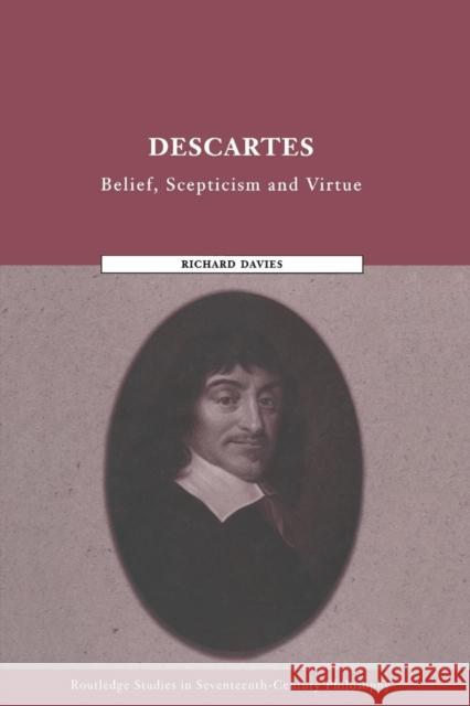 Descartes: Belief, Scepticism and Virtue Richard Davies 9781138010178 Routledge