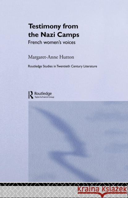 Testimony from the Nazi Camps: French Women's Voices Margaret Anne Hutton 9781138010284 Routledge