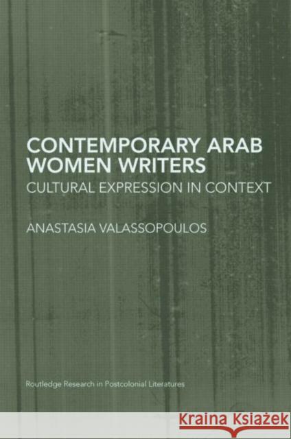 Contemporary Arab Women Writers: Cultural Expression in Context Anastasia Valassopoulos 9781138010345 Routledge