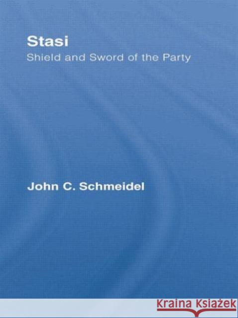 Stasi: Shield and Sword of the Party John Christian Schmeidel 9781138010413 Routledge