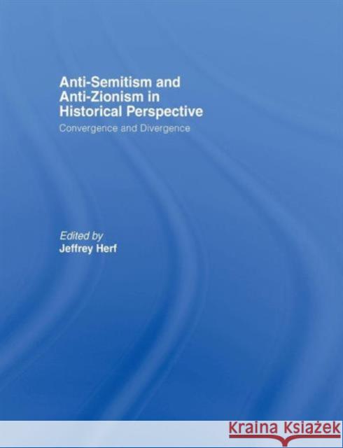 Anti-Semitism and Anti-Zionism in Historical Perspective: Convergence and Divergence Jeffrey Herf 9781138010499 Routledge