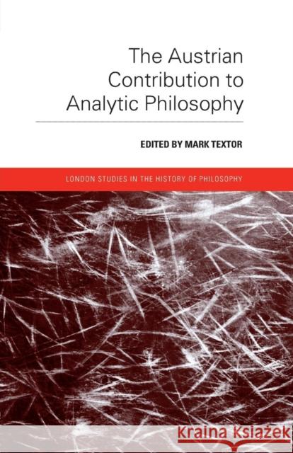 The Austrian Contribution to Analytic Philosophy Mark Textor 9781138010505