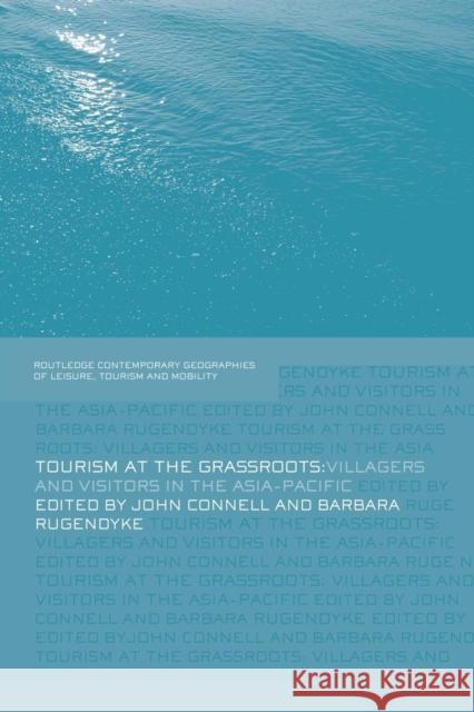Tourism at the Grassroots: Villagers and Visitors in the Asia-Pacific John Connell Barbara Rugendyke 9781138010512