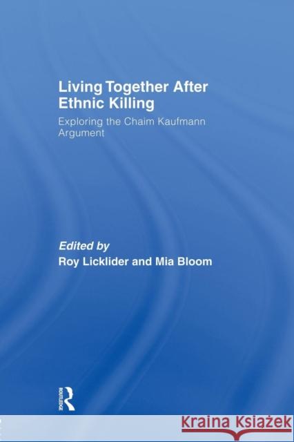 Living Together After Ethnic Killing: Exploring the Chaim Kaufman Argument Roy Licklider Mia Bloom 9781138010543 Routledge