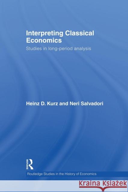 Interpreting Classical Economics: Studies in Long-Period Analysis Heinz Kurz Neri Salvadori 9781138010635