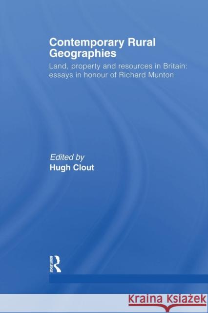 Contemporary Rural Geographies: Land, Property and Resources in Britain: Essays in Honour of Richard Munton Hugh Clout 9781138010642 Routledge