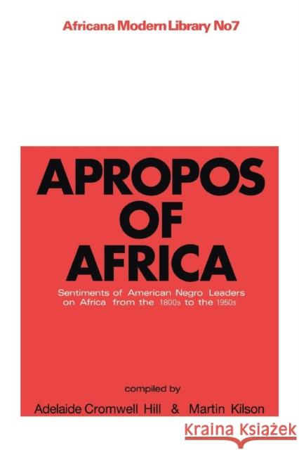 Apropos of Africa: Sentiments of Negro American Leaders on Africa from the 1800s to the 1950s Martin Kilson A. Cromwell Hill 9781138010963