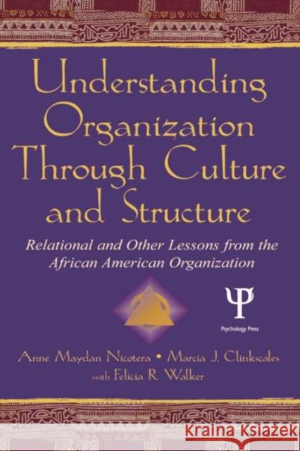 Understanding Organization Through Culture and Structure: Relational and Other Lessons from the African American Organization Anne Maydan Nicotera Marcia J. Clinkscales Felicia R. Walker 9781138011304