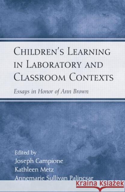 Children's Learning in Laboratory and Classroom Contexts: Essays in Honor of Ann Brown Joseph Campione Kathleen Metz Annemarie Sullivan Palincsar 9781138011328