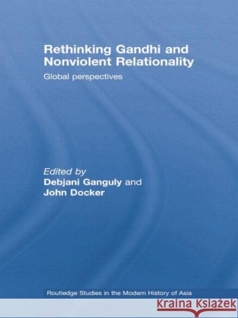 Rethinking Gandhi and Nonviolent Relationality: Global Perspectives Debjani Ganguly John Docker 9781138011342 Routledge