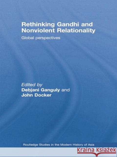 Rethinking Gandhi and Nonviolent Relationality: Global Perspectives Debjani Ganguly John Docker 9781138011342