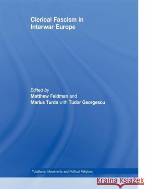 Clerical Fascism in Interwar Europe Matthew Feldman Marius Turda Tudor Georgescu 9781138011380