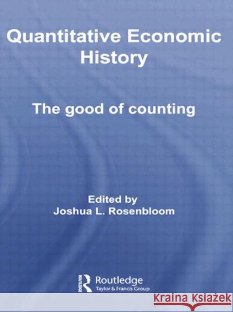 Quantitative Economic History: The Good of Counting Joshua L. Rosenbloom 9781138011502