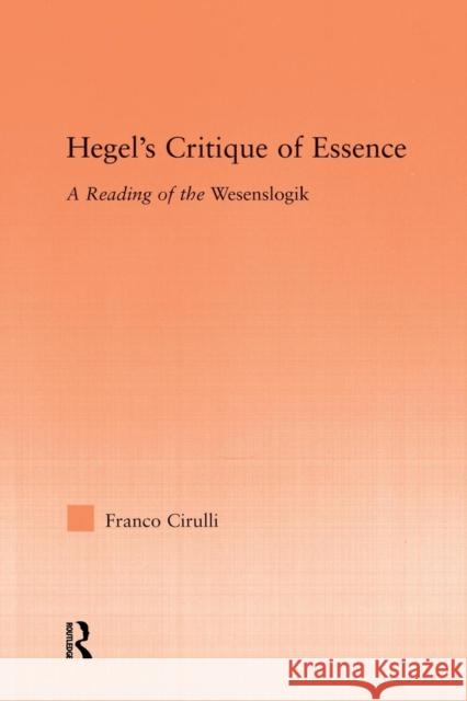 Hegel's Critique of Essence: A Reading of the Wesenlogic Franco Cirulli   9781138011731 Taylor and Francis