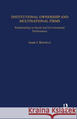 Institutional Ownership and Multinational Firms: Relationships to Social and Environmental Performance James J. Kennelly   9781138012097 Taylor and Francis