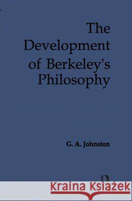 The Development of Berkeley's Philosophy G. A. Johnston   9781138012110 Taylor and Francis