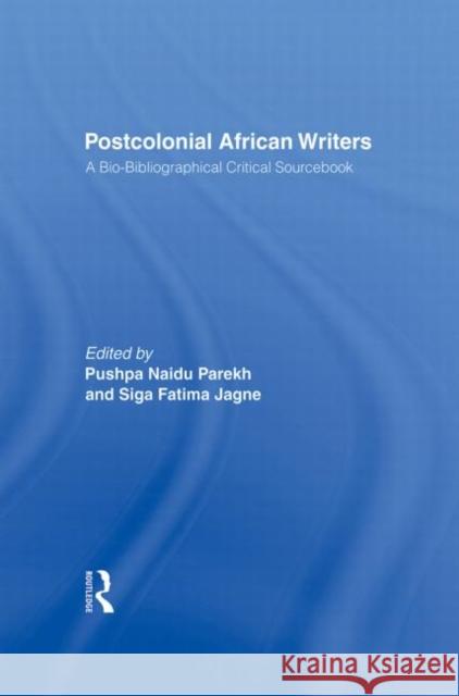 Postcolonial African Writers: A Bio-Bibliographical Critical Sourcebook Siga Fatima Jagne Pushpa Naidu Parekh  9781138012134