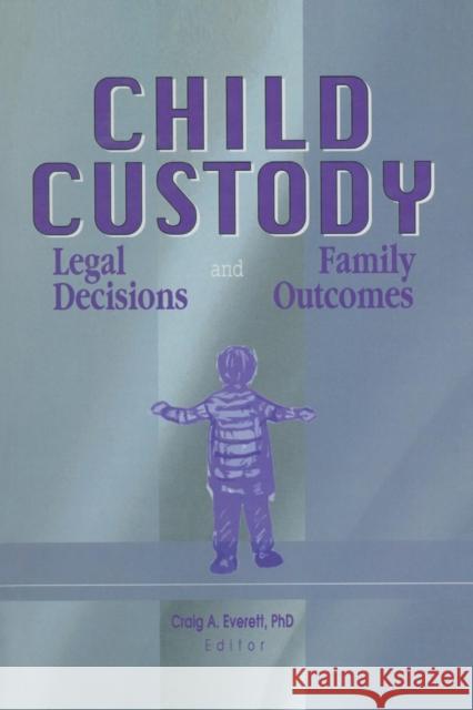 Child Custody: Legal Decisions and Family Outcomes Craig A. Everett et al.  9781138012264 Routledge