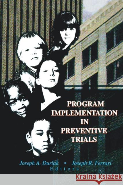 Program Implementation in Preventive Trials Joseph A. Durlak Joseph R. Ferrari  9781138012271