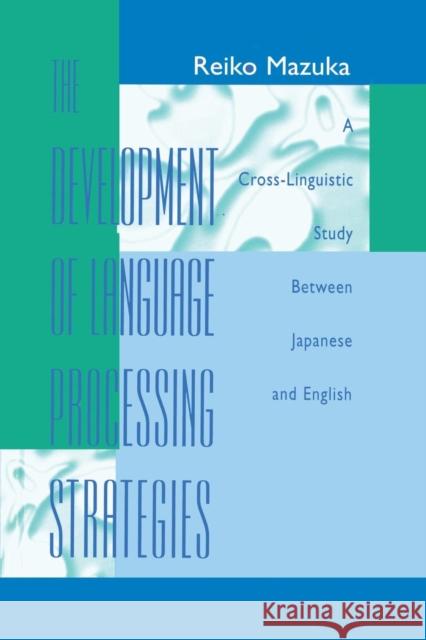 The Development of Language Processing Strategies: A Cross-linguistic Study Between Japanese and English Mazuka, Reiko 9781138012318