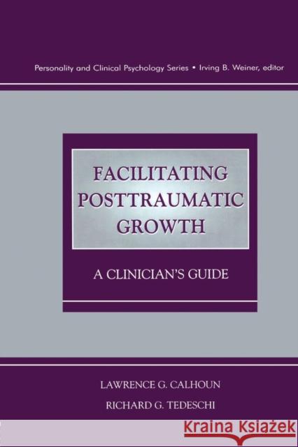 Facilitating Posttraumatic Growth: A Clinician's Guide Lawrence G. Calhoun Richard G. Tedeschi  9781138012431