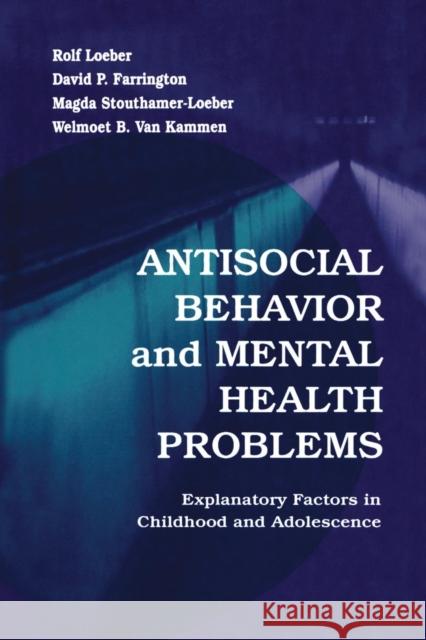 Antisocial Behavior and Mental Health Problems: Explanatory Factors in Childhood and Adolescence Rolf Loeber David P. Farrington Magda Stouthamer-Loeber 9781138012516 Taylor and Francis