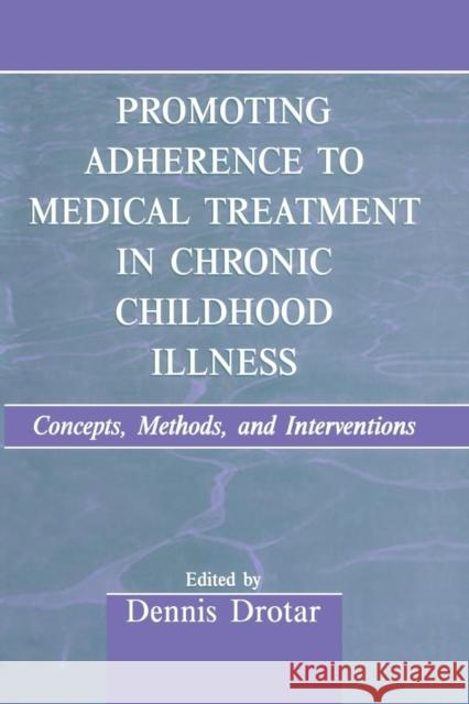 Promoting Adherence to Medical Treatment in Chronic Childhood Illness: Concepts, Methods, and Interventions Dennis Drotar   9781138012646