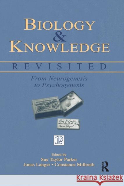 Biology and Knowledge Revisited: From Neurogenesis to Psychogenesis Sue Taylor Parker Jonas Langer Constance Milbrath 9781138012790