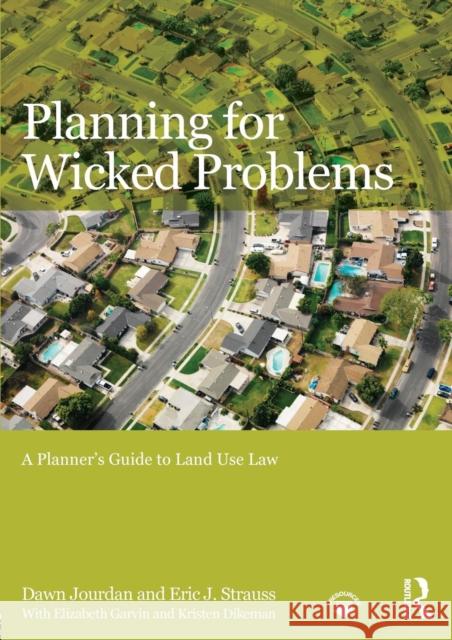 Planning for Wicked Problems: A Planner's Guide to Land Use Law Dawn Jourdan Eric J. Strauss 9781138012950