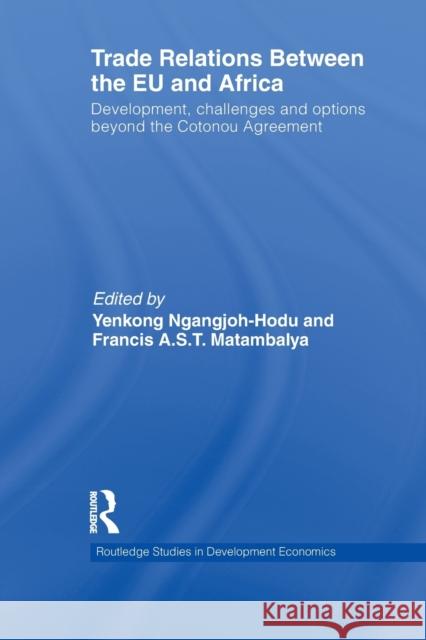 Trade Relations Between the Eu and Africa: Development, Challenges and Options Beyond the Cotonou Agreement Ngangjoh-Hodu, Yenkong 9781138013148 Routledge