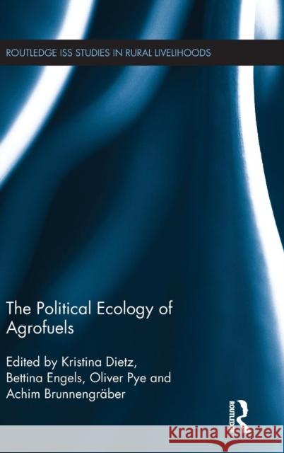 The Political Ecology of Agrofuels Kristina Dietz Bettina Engels Oliver Pye 9781138013155 Routledge