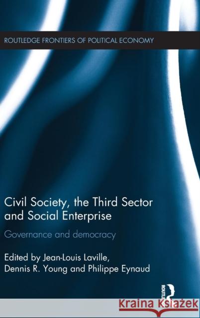 Civil Society, the Third Sector and Social Enterprise: Governance and Democracy Jean-Louis Laville Dennis Young Philippe Eynaud 9781138013315