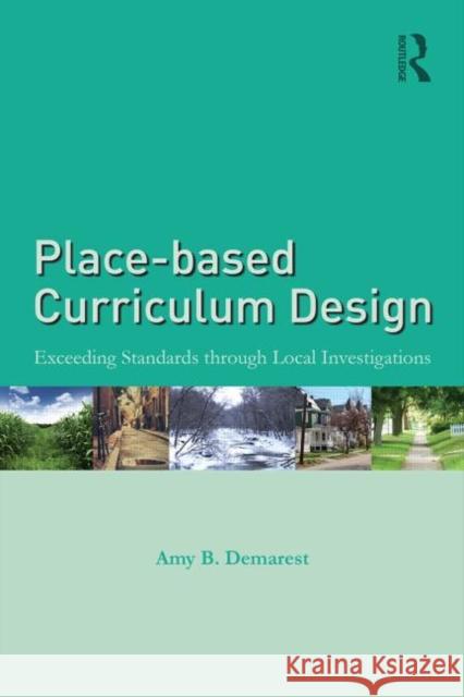Place-based Curriculum Design: Exceeding Standards through Local Investigations Demarest, Amy B. 9781138013469 Routledge