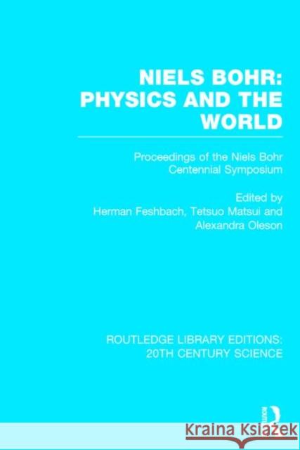 Niels Bohr: Physics and the World Herman Feshbach Tetsuo Matsui Alexandra Oleson 9781138013544 Routledge