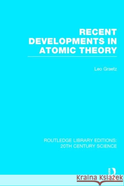 Recent Developments in Atomic Theory Leo Graetz 9781138013551 Routledge