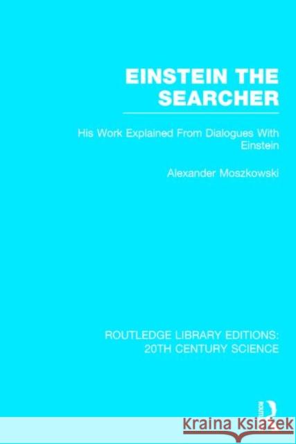 Einstein the Searcher: His Work Explained from Dialogues with Einstein Moszkowski, Alexander 9781138013636 Routledge