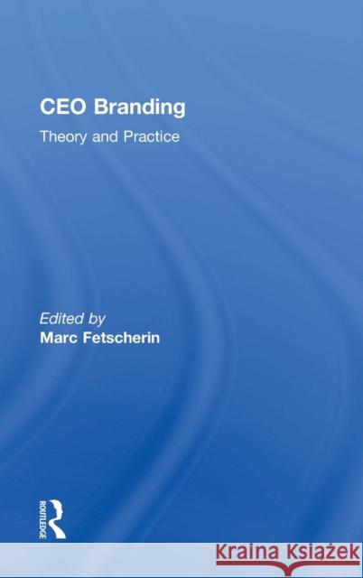 CEO Branding: Theory and Practice Marc Fetscherin 9781138013711 Routledge