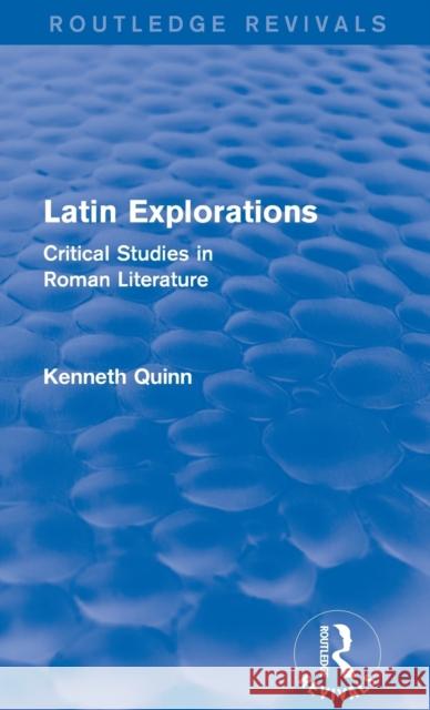 Latin Explorations (Routledge Revivals): Critical Studies in Roman Literature Quinn, Kenneth 9781138014008
