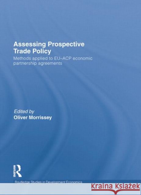 Assessing Prospective Trade Policy: Methods Applied to Eu-Acp Economic Partnership Agreements Morrissey, Oliver 9781138014015