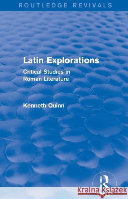 Latin Explorations (Routledge Revivals): Critical Studies in Roman Literature Kenneth Quinn 9781138014022