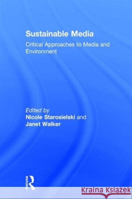 Sustainable Media: Critical Approaches to Media and Environment Nicole Starosielski Janet Walker 9781138014053 Routledge