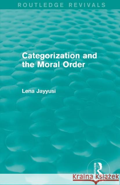 Categorization and the Moral Order (Routledge Revivals) Lena Jayyusi 9781138014510 Routledge