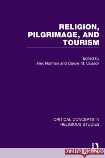 Religion, Pilgrimage, and Tourism Alex Norman Carole M. Cusack 9781138014886