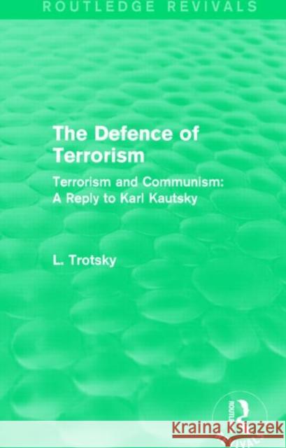 The Defence of Terrorism (Routledge Revivals): Terrorism and Communism Leon Trotsky 9781138015302 Routledge