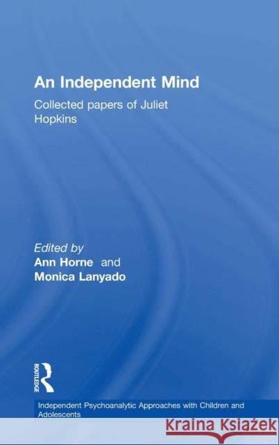 An Independent Mind: Collected Papers of Juliet Hopkins Hopkins, Juliet 9781138015319