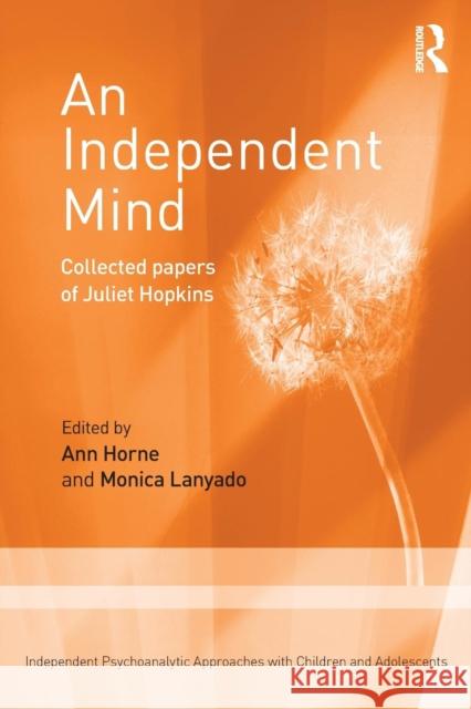 An Independent Mind: Collected Papers of Juliet Hopkins Juliet Hopkins 9781138015326 Taylor & Francis