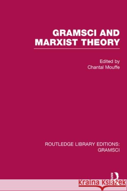 Gramsci and Marxist Theory (RLE: Gramsci) Mouffe, Chantal 9781138015418 Routledge