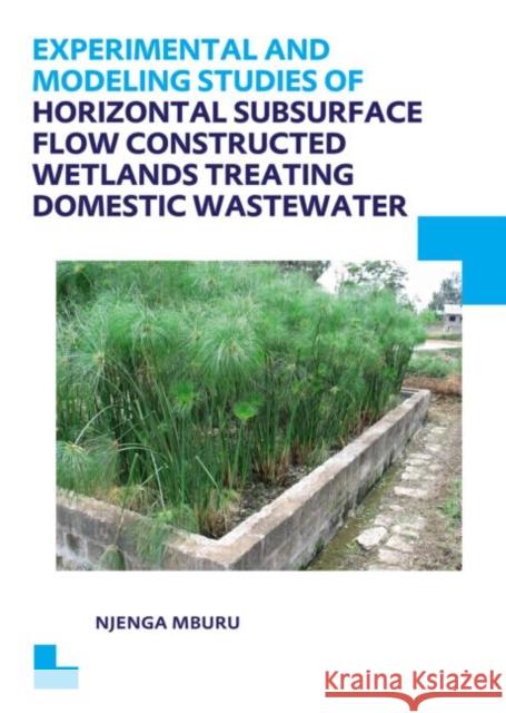 Experimental and Modeling Studies of Horizontal Subsurface Flow Constructed Wetlands Treating Domestic Wastewater Njenga Mburu 9781138015524
