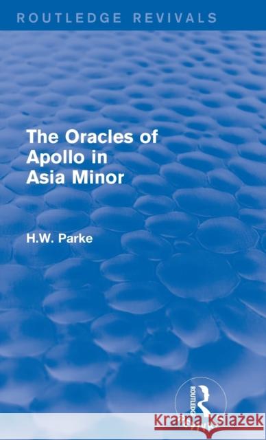 The Oracles of Apollo in Asia Minor (Routledge Revivals) Parke, H. 9781138015661