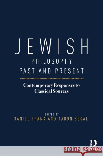 Jewish Philosophy Past and Present: Contemporary Responses to Classical Sources Frank, Daniel 9781138015739 Routledge